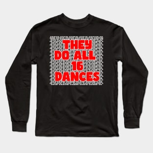 They Do All 16 Dances Long Sleeve T-Shirt